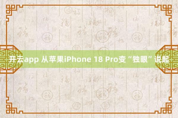开云app 从苹果iPhone 18 Pro变“独眼”说起