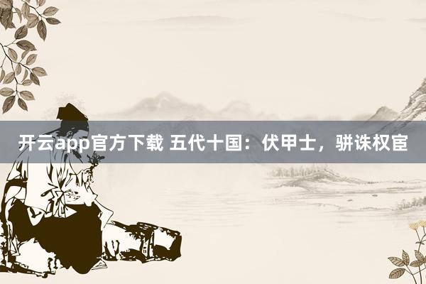 开云app官方下载 五代十国：伏甲士，骈诛权宦