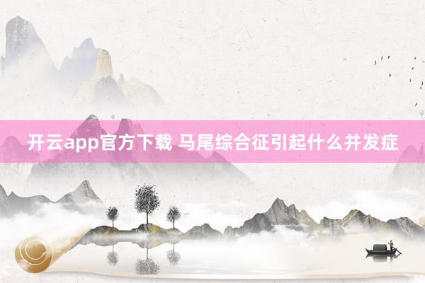 开云app官方下载 马尾综合征引起什么并发症