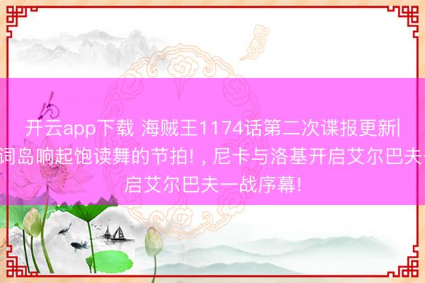 开云app下载 海贼王1174话第二次谍报更新|统统这个词岛响起饱读舞的节拍! ， 尼卡与洛基开启艾尔巴夫一战序幕!