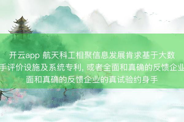 开云app 航天科工相聚信息发展肯求基于大数据的企业践约身手评价设施及系统专利， 或者全面和真确的反馈企业的真试验约身手